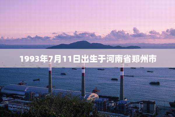1993年7月11日出生于河南省郑州市