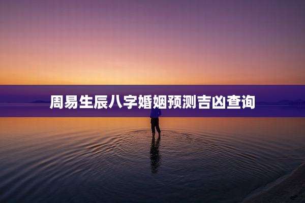 周易生辰八字婚姻预测吉凶查询
