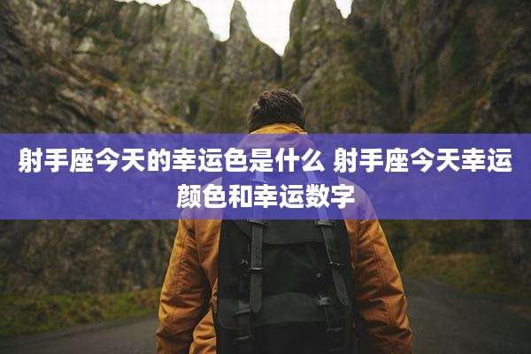 射手座今天的幸运色是什么 射手座今天幸运颜色和幸运数字