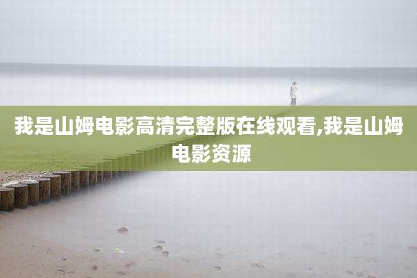 我是山姆电影高清完整版在线观看,我是山姆 电影资源