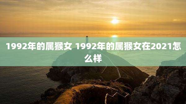 1992年的属猴女 1992年的属猴女在2021怎么样