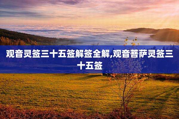 观音灵签三十五签解签全解,观音菩萨灵签三十五签