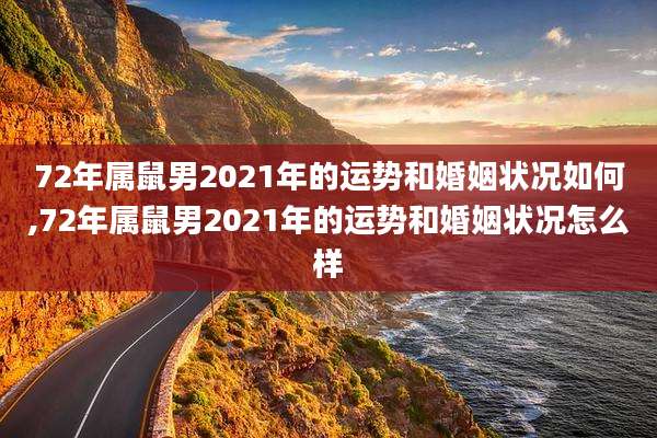 72年属鼠男2021年的运势和婚姻状况如何,72年属鼠男2021年的运势和婚姻状况怎么样