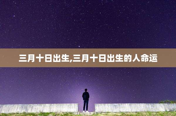 三月十日出生,三月十日出生的人命运