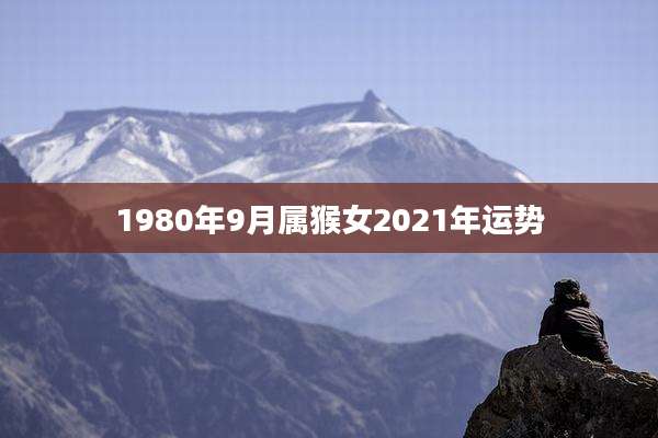 1980年9月属猴女2021年运势
