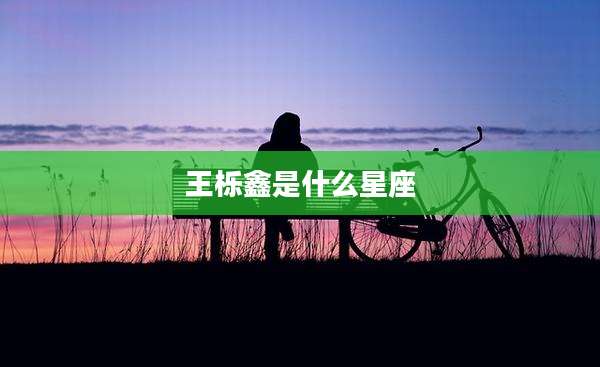 王栎鑫是什么星座