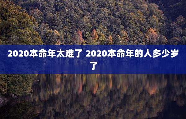 2020本命年太难了 2020本命年的人多少岁了