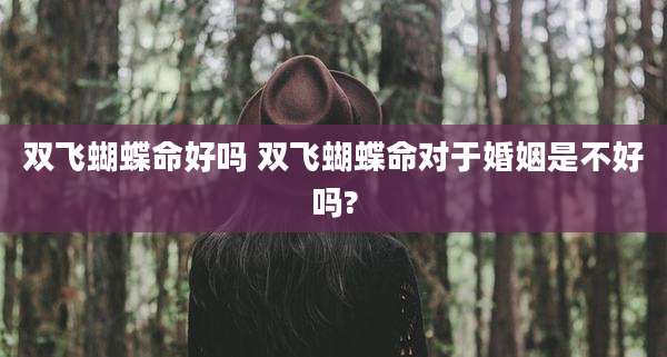双飞蝴蝶命好吗 双飞蝴蝶命对于婚姻是不好吗?
