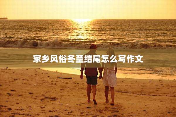 家乡风俗冬至结尾怎么写作文