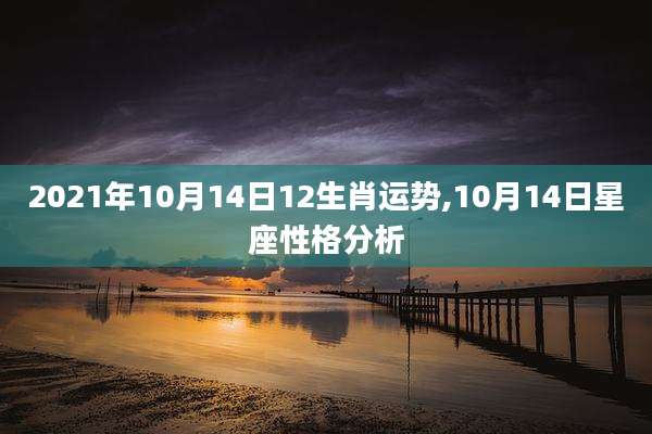 2021年10月14日12生肖运势,10月14日星座性格分析