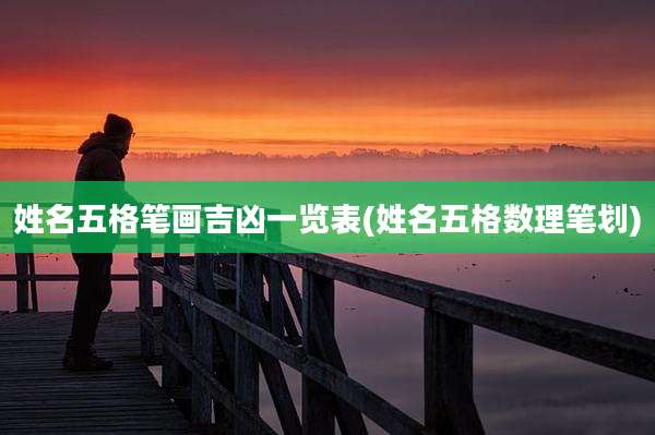 姓名五格笔画吉凶一览表(姓名五格数理笔划)