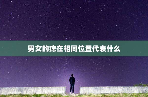 男女的痣在相同位置代表什么