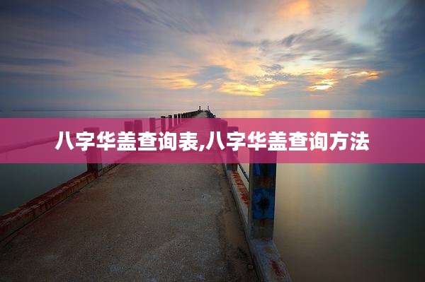 八字华盖查询表,八字华盖查询方法