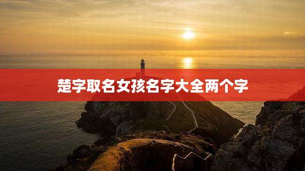楚字取名女孩名字大全两个字