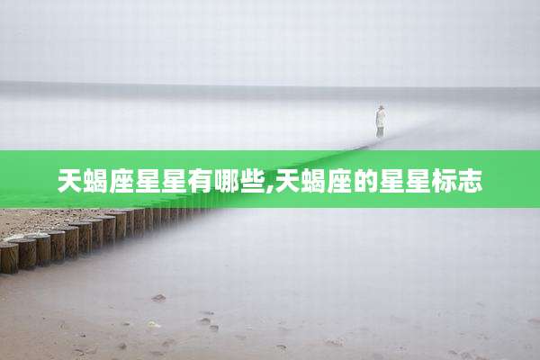 天蝎座星星有哪些,天蝎座的星星标志