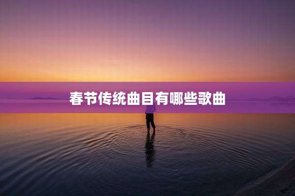 春节传统曲目有哪些歌曲