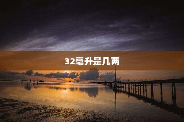 32毫升是几两