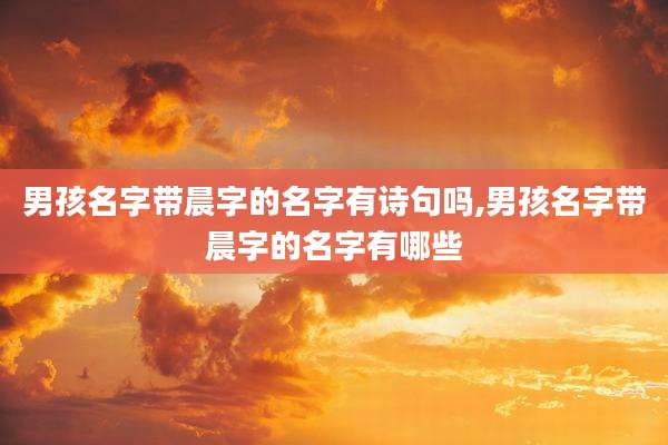 男孩名字带晨字的名字有诗句吗,男孩名字带晨字的名字有哪些