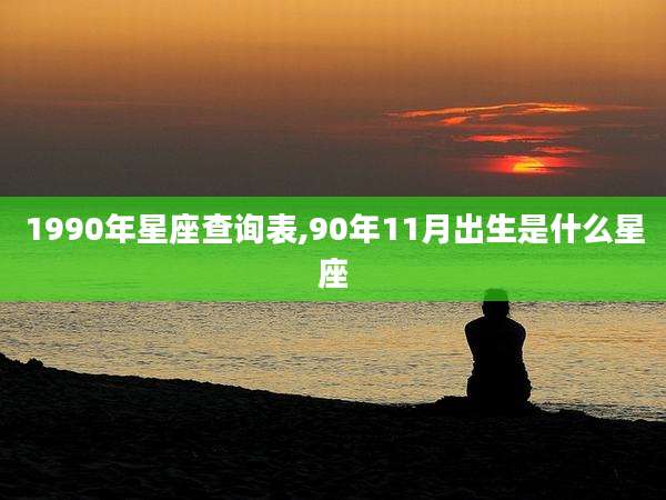 1990年星座查询表,90年11月出生是什么星座