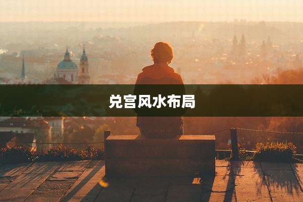 兑宫风水布局