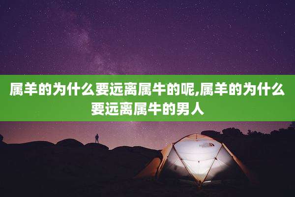属羊的为什么要远离属牛的呢,属羊的为什么要远离属牛的男人