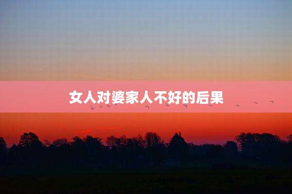 女人对婆家人不好的后果