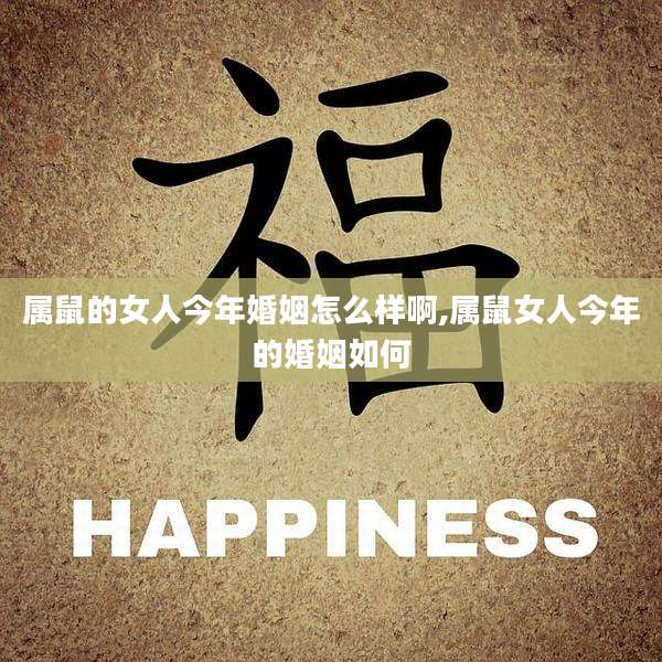属鼠的女人今年婚姻怎么样啊,属鼠女人今年的婚姻如何