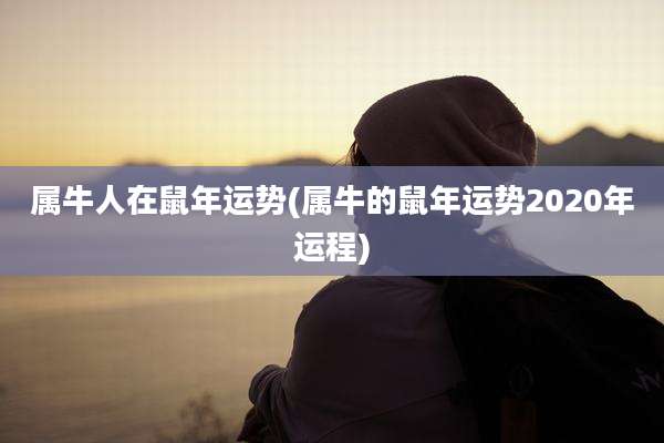 属牛人在鼠年运势(属牛的鼠年运势2020年运程)