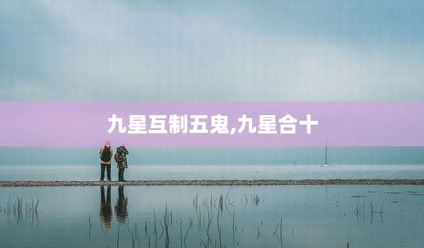 九星互制五鬼,九星合十