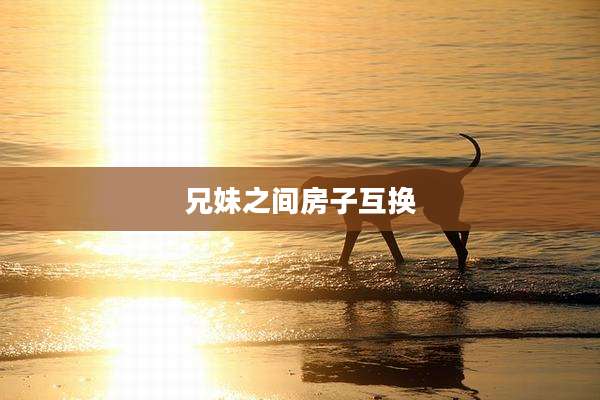兄妹之间房子互换