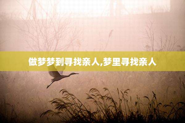 做梦梦到寻找亲人,梦里寻找亲人