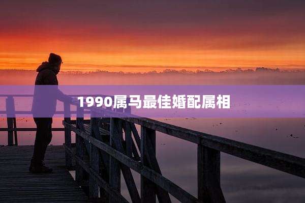 1990属马最佳婚配属相