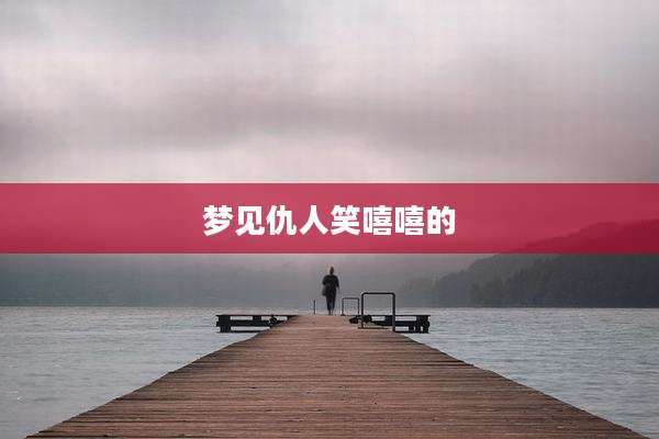 梦见仇人笑嘻嘻的
