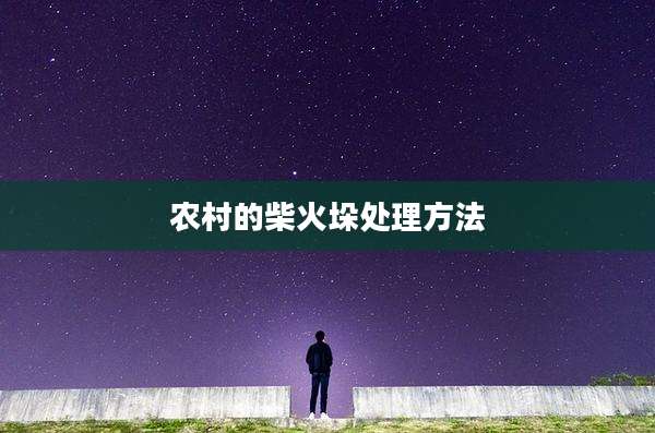 农村的柴火垛处理方法