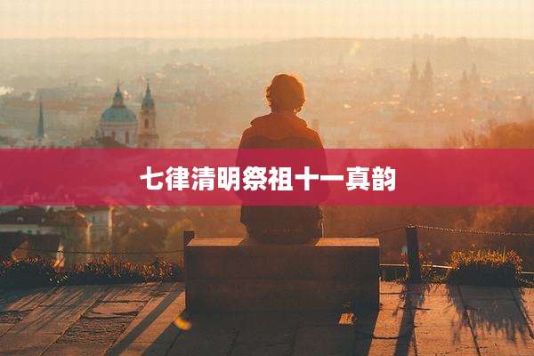 七律清明祭祖十一真韵