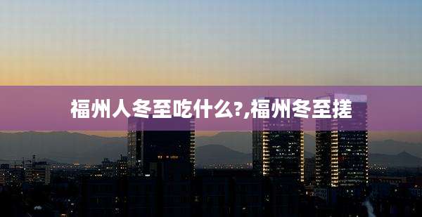 福州人冬至吃什么?,福州冬至搓