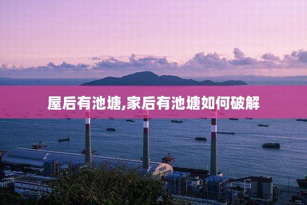 屋后有池塘,家后有池塘如何破解