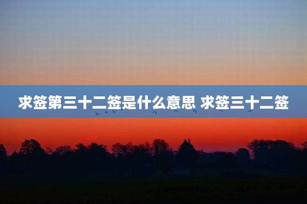 求签第三十二签是什么意思 求签三十二签
