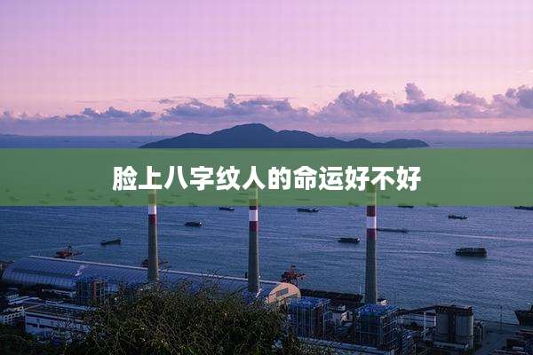 脸上八字纹人的命运好不好