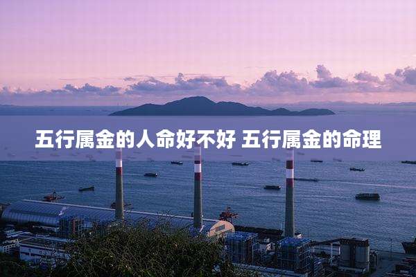 五行属金的人命好不好 五行属金的命理