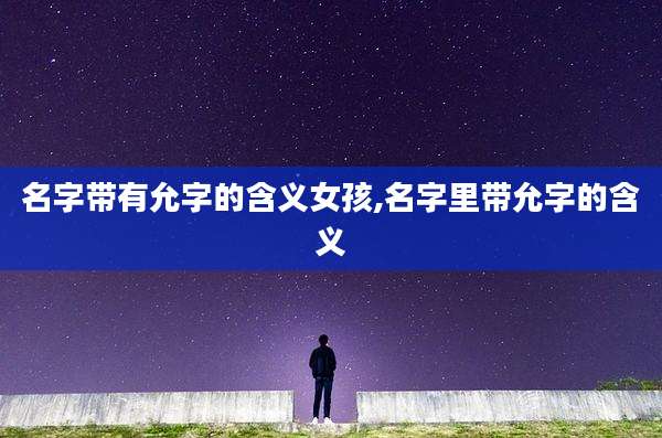 名字带有允字的含义女孩,名字里带允字的含义