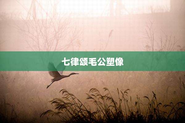 七律颂毛公塑像