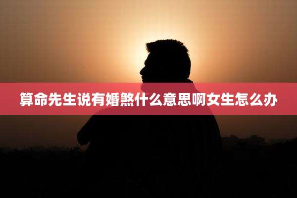 算命先生说有婚煞什么意思啊女生怎么办
