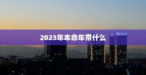 2023年本命年带什么