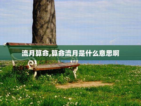 流月算命,算命流月是什么意思啊