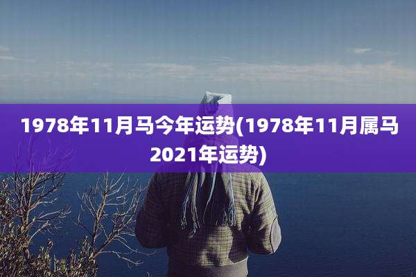 1978年11月马今年运势(1978年11月属马2021年运势)