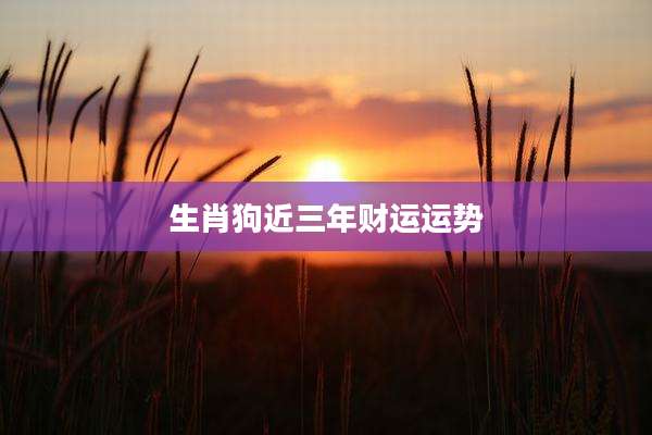 生肖狗近三年财运运势