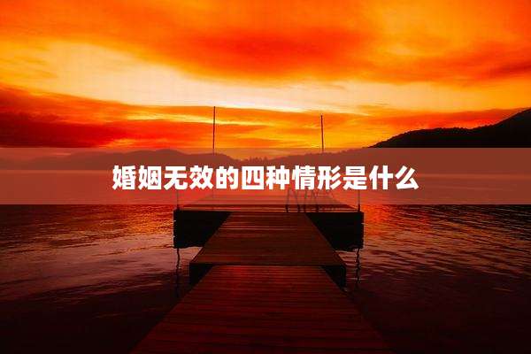婚姻无效的四种情形是什么