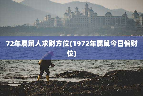 72年属鼠人求财方位(1972年属鼠今日偏财位)