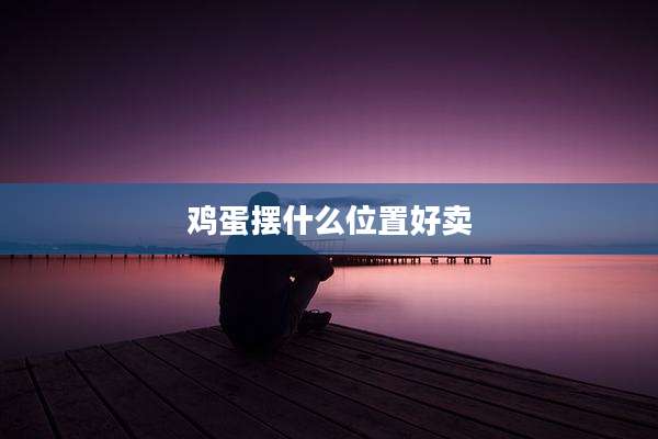 鸡蛋摆什么位置好卖